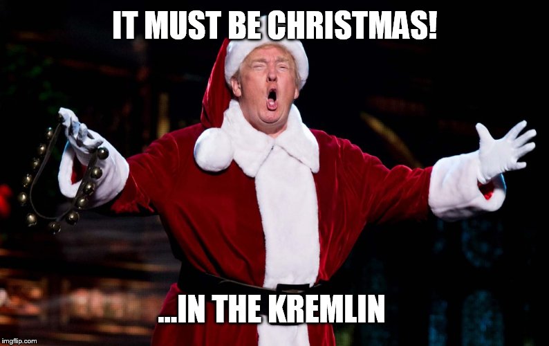 IT MUST BE CHRISTMAS! ...IN THE KREMLIN | image tagged in donald trump | made w/ Imgflip meme maker