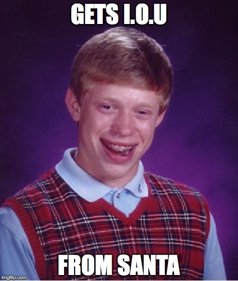 Bad Luck Brian | GETS I.O.U; FROM SANTA | image tagged in memes,bad luck brian | made w/ Imgflip meme maker