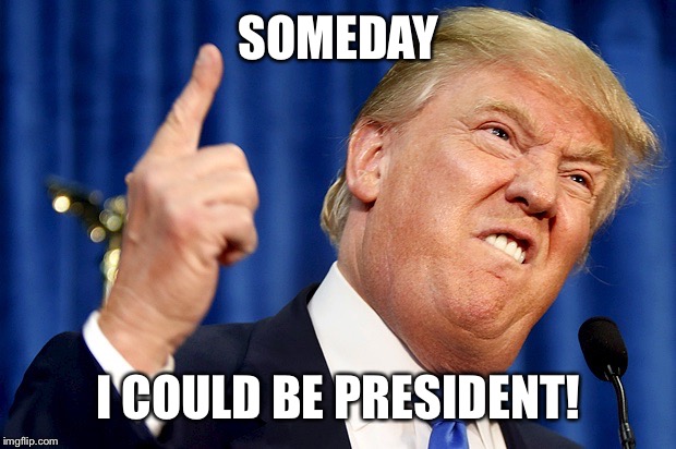 SOMEDAY I COULD BE PRESIDENT! | made w/ Imgflip meme maker