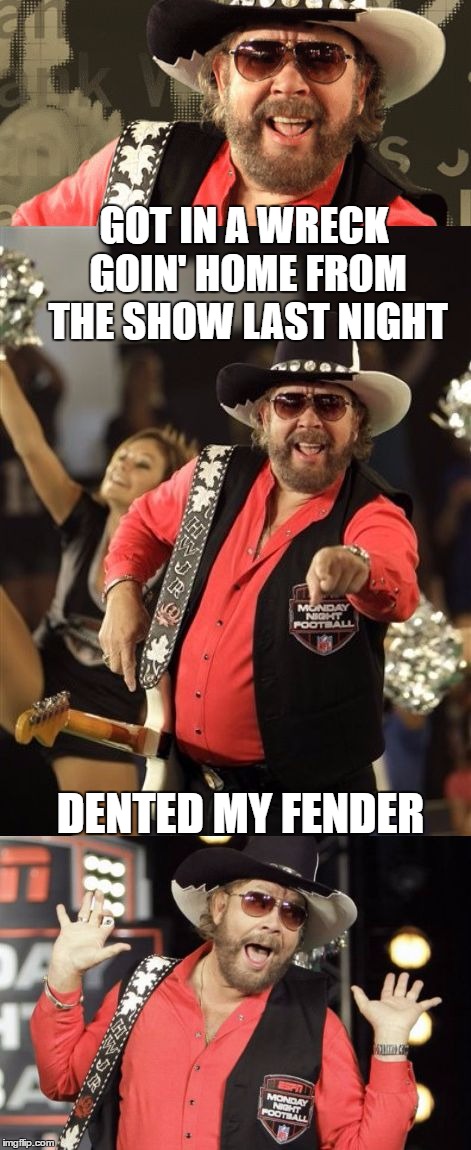 GOT IN A WRECK GOIN' HOME FROM THE SHOW LAST NIGHT DENTED MY FENDER | made w/ Imgflip meme maker