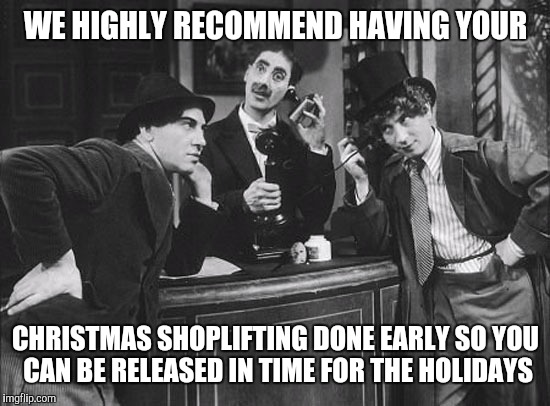 WE HIGHLY RECOMMEND HAVING YOUR CHRISTMAS SHOPLIFTING DONE EARLY SO YOU CAN BE RELEASED IN TIME FOR THE HOLIDAYS | made w/ Imgflip meme maker