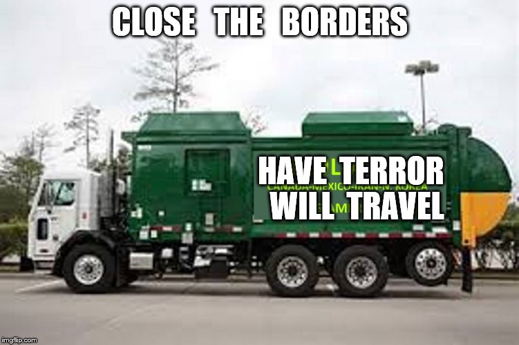 CLOSE   THE   BORDERS; HAVE  TERROR  WILL  TRAVEL | image tagged in truck | made w/ Imgflip meme maker