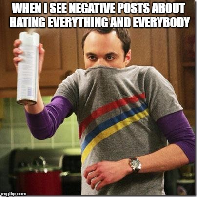 Anybody sick of this on facebook? | WHEN I SEE NEGATIVE POSTS ABOUT HATING EVERYTHING AND EVERYBODY | image tagged in air freshener sheldon cooper,memes | made w/ Imgflip meme maker