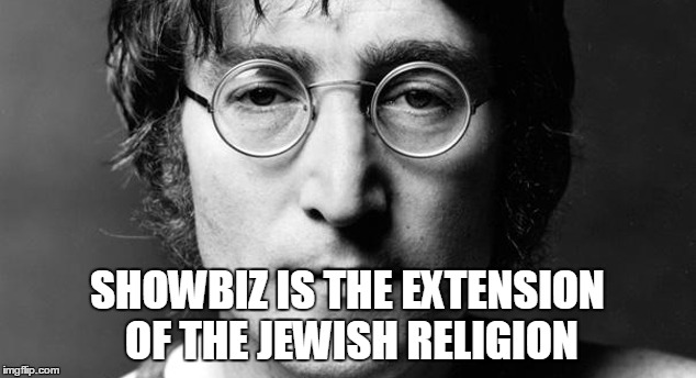 SHOWBIZ IS THE EXTENSION OF THE JEWISH RELIGION | image tagged in showbiz | made w/ Imgflip meme maker