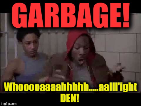 $AY IT WIT' ME, Y'ALL -  TetsuoGARBAGE! | GARBAGE! Whooooaaaahhhhh.....aalll'ight DEN! | image tagged in karate man bleed on the inside,welcome to the internets,internet troll,wookie riding a squirrel killing nazis your argument is i | made w/ Imgflip meme maker