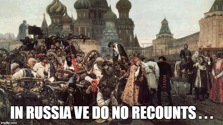 IN RUSSIA VE DO NO RECOUNTS . . . | made w/ Imgflip meme maker