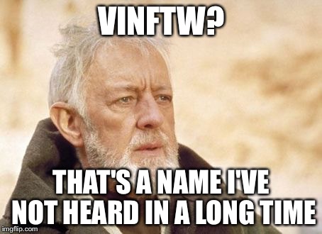 Obi Wan Kenobi Meme | VINFTW? THAT'S A NAME I'VE NOT HEARD IN A LONG TIME | image tagged in memes,obi wan kenobi | made w/ Imgflip meme maker