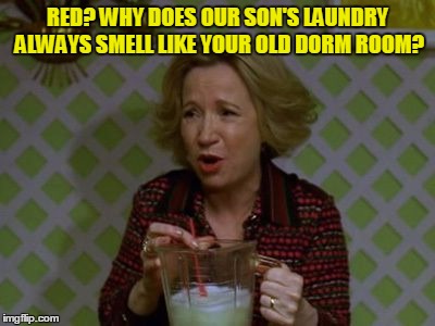 RED? WHY DOES OUR SON'S LAUNDRY ALWAYS SMELL LIKE YOUR OLD DORM ROOM? | made w/ Imgflip meme maker