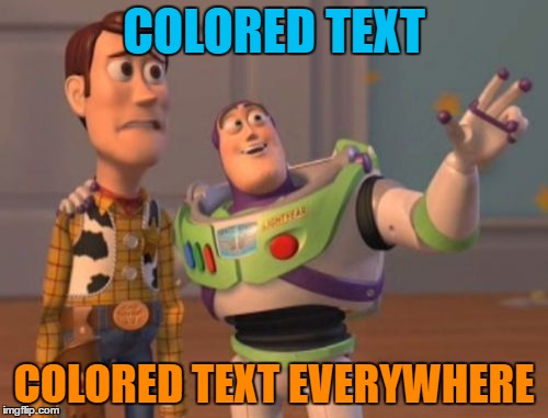 X, X Everywhere | COLORED TEXT; COLORED TEXT EVERYWHERE | image tagged in memes,x x everywhere | made w/ Imgflip meme maker