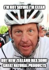 I'm not saying I'm Clean  | I'M NOT SAYING I'M CLEAN; BUT NEW ZEALAND HAS SOME GREAT NATURAL PRODUCTS | image tagged in i'm clean,lance armstrong | made w/ Imgflip meme maker