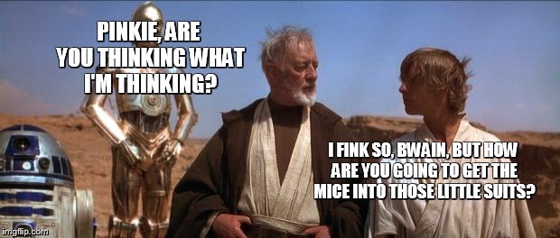 Star Wars Mos Eisley | PINKIE, ARE YOU THINKING WHAT I'M THINKING? I FINK SO, BWAIN, BUT HOW ARE YOU GOING TO GET THE MICE INTO THOSE LITTLE SUITS? | image tagged in star wars mos eisley | made w/ Imgflip meme maker