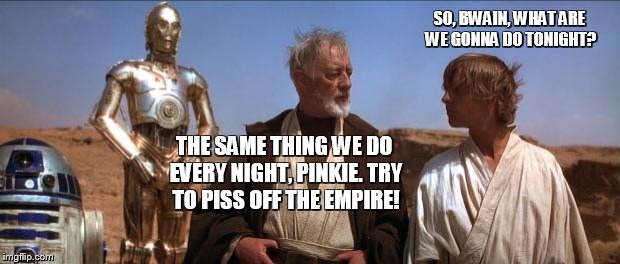 Star Wars Mos Eisley | SO, BWAIN, WHAT ARE WE GONNA DO TONIGHT? THE SAME THING WE DO EVERY NIGHT, PINKIE. TRY TO PISS OFF THE EMPIRE! | image tagged in star wars mos eisley | made w/ Imgflip meme maker