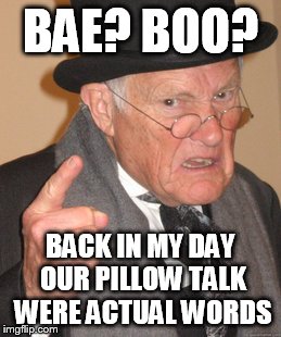 They also didn't make want to vomit  | BAE? BOO? BACK IN MY DAY OUR PILLOW TALK WERE ACTUAL WORDS | image tagged in memes,back in my day | made w/ Imgflip meme maker