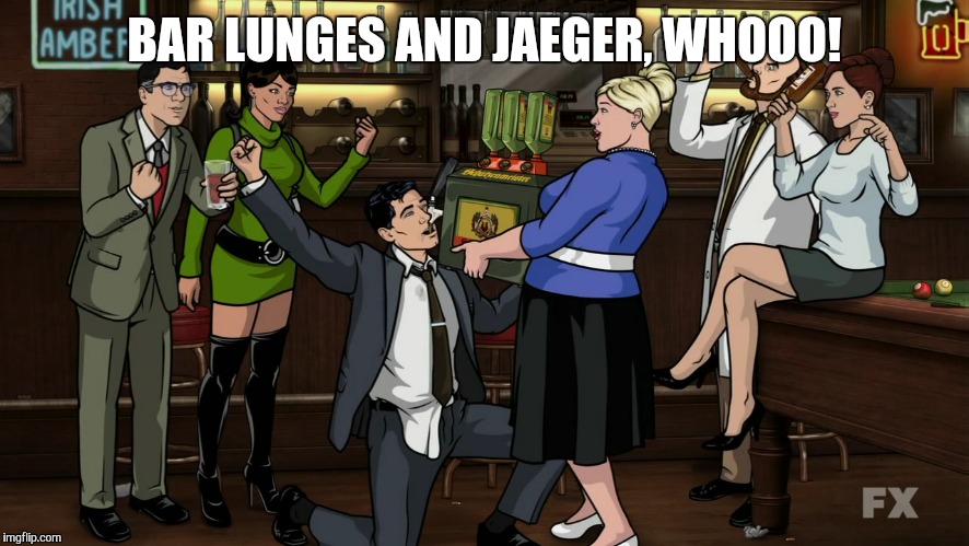 Party Archer | BAR LUNGES AND JAEGER, WHOOO! | image tagged in archer,fun | made w/ Imgflip meme maker