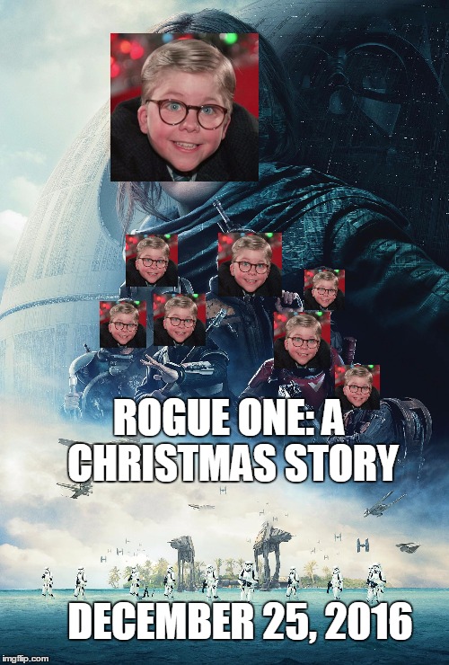 Oh, the memes you can make when you have 5 minutes of time on your hands.... | ROGUE ONE: A CHRISTMAS STORY; DECEMBER 25, 2016 | image tagged in memes,star wars,christmas,rogue one | made w/ Imgflip meme maker