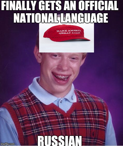 Bad Luck Brian Meme | FINALLY GETS AN OFFICIAL NATIONAL LANGUAGE; RUSSIAN | image tagged in memes,bad luck brian | made w/ Imgflip meme maker