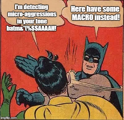 Batman schools Robin on what real aggression feels like. | I'm detecting micro-aggressions in your tone batm&*(%$$AAAAH! Here have some MACRO instead! | image tagged in memes,batman slapping robin,snowflakes,liberals,liberal logic,microaggression | made w/ Imgflip meme maker