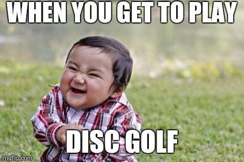Evil Toddler | WHEN YOU GET TO PLAY; DISC GOLF | image tagged in memes,evil toddler | made w/ Imgflip meme maker