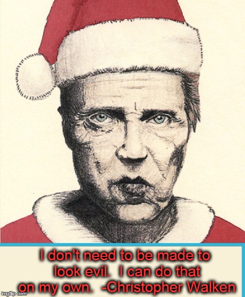 Walken-ism  #3 | I don't need to be made to look evil.  I can do that on my own.  -Christopher Walken | image tagged in christopher walken,vince vance,christopher walken as santa claus,christopher walken quotes,christopher walken on evil characters | made w/ Imgflip meme maker