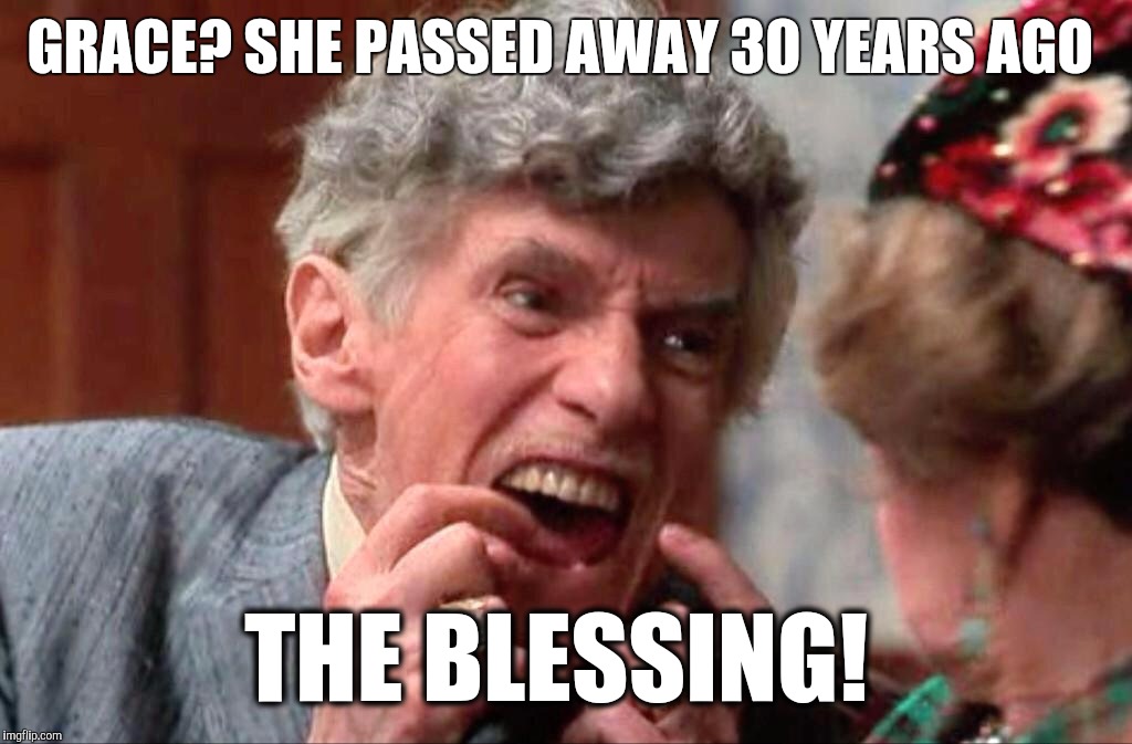 GRACE? SHE PASSED AWAY 30 YEARS AGO; THE BLESSING! | image tagged in christmas | made w/ Imgflip meme maker