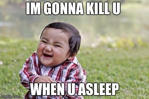 Evil Toddler Meme | IM GONNA KILL U; WHEN U ASLEEP | image tagged in memes,evil toddler | made w/ Imgflip meme maker