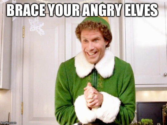 BRACE YOUR ANGRY ELVES | made w/ Imgflip meme maker