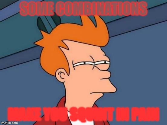 Futurama Fry Meme | SOME COMBINATIONS MAKE YOU SQUINT IN PAIN | image tagged in memes,futurama fry | made w/ Imgflip meme maker