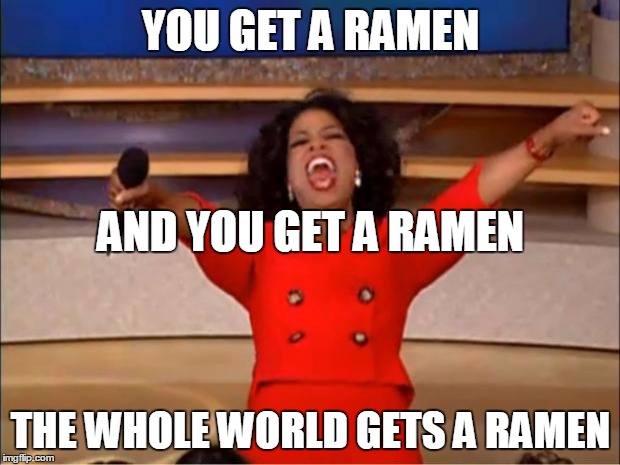 Oprah You Get A Meme | YOU GET A RAMEN THE WHOLE WORLD GETS A RAMEN AND YOU GET A RAMEN | image tagged in memes,oprah you get a | made w/ Imgflip meme maker