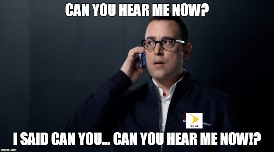 can you hear me now? | CAN YOU HEAR ME NOW? I SAID CAN YOU... CAN YOU HEAR ME NOW!? | image tagged in sprint sucks | made w/ Imgflip meme maker