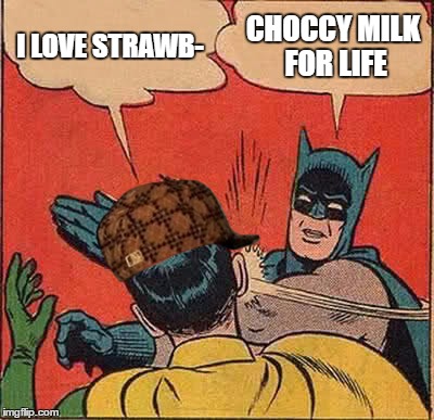 Batman Slapping Robin Meme |  I LOVE STRAWB-; CHOCCY MILK FOR LIFE | image tagged in memes,batman slapping robin,scumbag | made w/ Imgflip meme maker