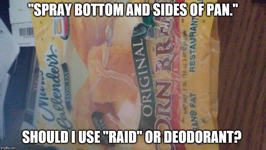 And Now for Today's "Ewww" Moment | "SPRAY BOTTOM AND SIDES OF PAN."; SHOULD I USE "RAID" OR DEODORANT? | image tagged in cooking | made w/ Imgflip meme maker