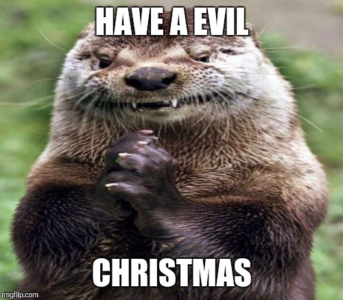 Have a evil Christmas | HAVE A EVIL; CHRISTMAS | image tagged in memes,funny,beaver,evil | made w/ Imgflip meme maker