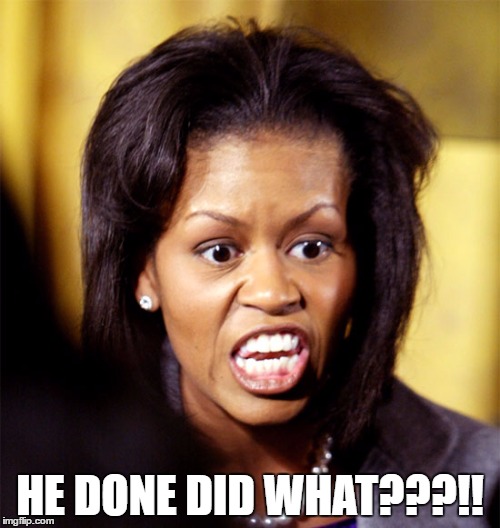 Michelle Obama Lookalike | HE DONE DID WHAT???!! | image tagged in michelle obama lookalike | made w/ Imgflip meme maker