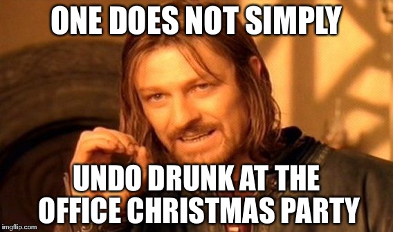 One Does Not Simply Meme | ONE DOES NOT SIMPLY; UNDO DRUNK AT THE OFFICE CHRISTMAS PARTY | image tagged in memes,one does not simply | made w/ Imgflip meme maker