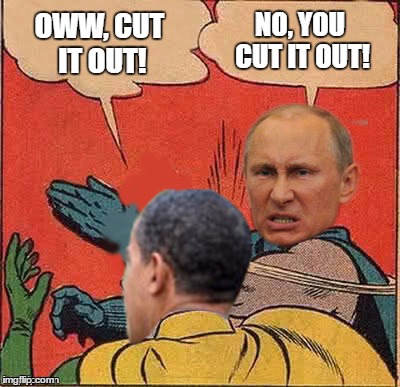 Obama Cut it out | NO, YOU CUT IT OUT! OWW, CUT IT OUT! | image tagged in putin-obama slap,cut it out,obama,putin | made w/ Imgflip meme maker