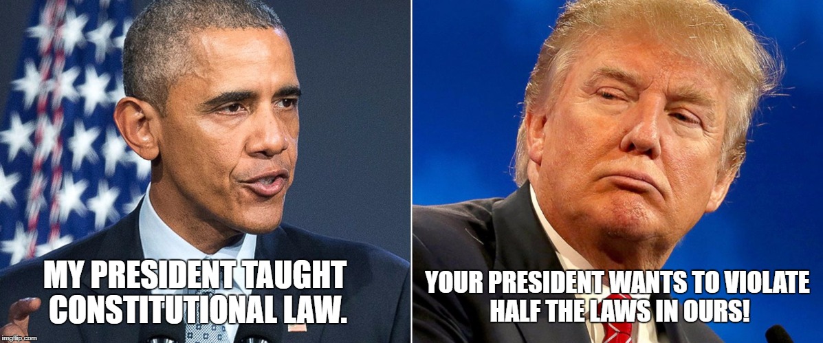 Our presidents | YOUR PRESIDENT WANTS TO VIOLATE HALF THE LAWS IN OURS! MY PRESIDENT TAUGHT CONSTITUTIONAL LAW. | image tagged in our presidents | made w/ Imgflip meme maker