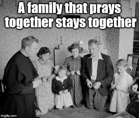 A family that prays together stays together | image tagged in prayer | made w/ Imgflip meme maker