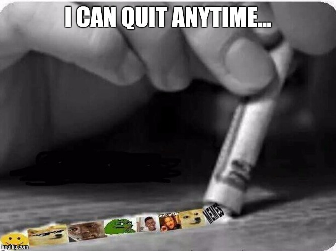 I CAN QUIT ANYTIME... | made w/ Imgflip meme maker