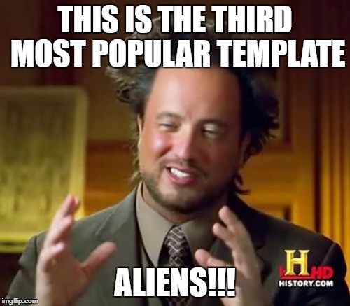 Ancient Aliens | THIS IS THE THIRD MOST POPULAR TEMPLATE; ALIENS!!! | image tagged in memes,ancient aliens | made w/ Imgflip meme maker