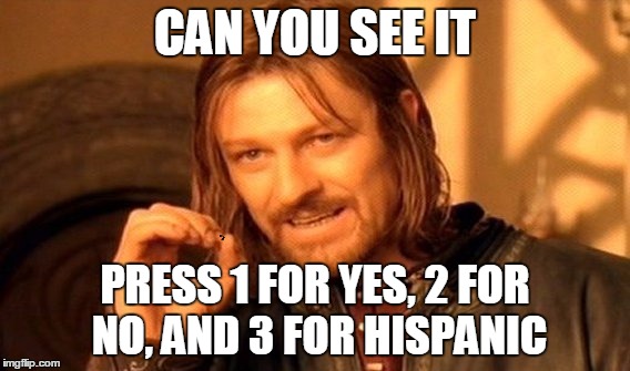 One Does Not Simply | CAN YOU SEE IT; PRESS 1 FOR YES, 2 FOR NO, AND 3 FOR HISPANIC | image tagged in memes,one does not simply | made w/ Imgflip meme maker