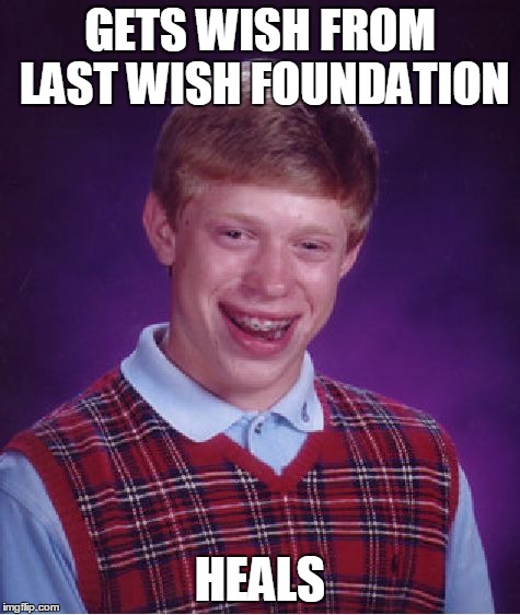 Bad Luck Brian | GETS WISH FROM LAST WISH FOUNDATION; HEALS | image tagged in memes,bad luck brian | made w/ Imgflip meme maker