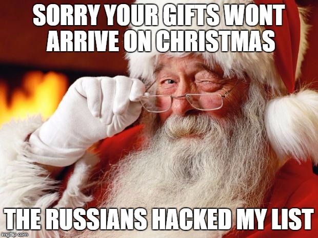 Delay Tactic | SORRY YOUR GIFTS WONT ARRIVE ON CHRISTMAS; THE RUSSIANS HACKED MY LIST | image tagged in winking santa,political humor,hillary clinton,donald trump,funny memes,humor | made w/ Imgflip meme maker