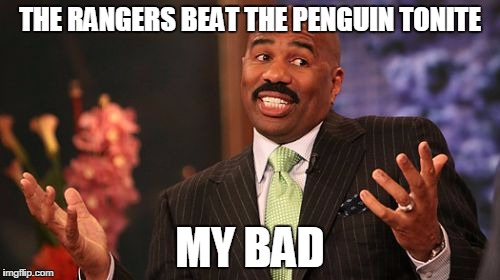 THE RANGERS BEAT THE PENGUIN TONITE; MY BAD | image tagged in memes,steve harvey | made w/ Imgflip meme maker