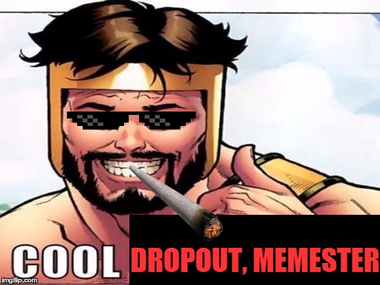 Cool Story Clinkster (For when Clinkster tells you cool stories) | DROPOUT, MEMESTER | image tagged in cool story clinkster for when clinkster tells you cool stories | made w/ Imgflip meme maker