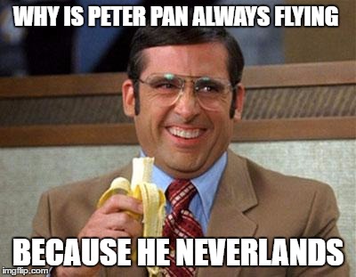 Steve Carell Banana | WHY IS PETER PAN ALWAYS FLYING; BECAUSE HE NEVERLANDS | image tagged in steve carell banana | made w/ Imgflip meme maker