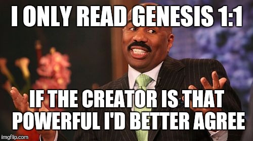 Steve Harvey Meme | I ONLY READ GENESIS 1:1 IF THE CREATOR IS THAT POWERFUL I'D BETTER AGREE | image tagged in memes,steve harvey | made w/ Imgflip meme maker