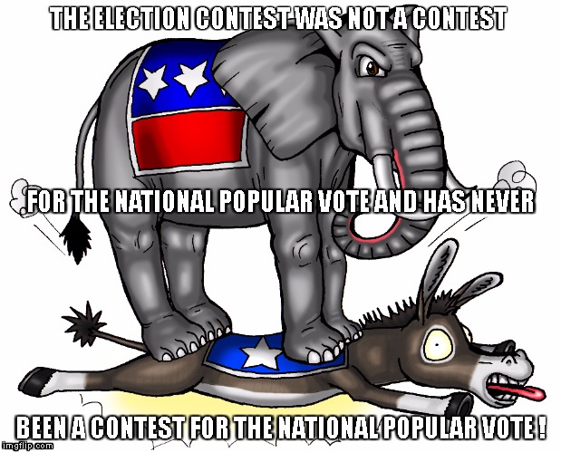 2016 | THE ELECTION CONTEST WAS NOT A CONTEST; FOR THE NATIONAL POPULAR VOTE AND HAS NEVER; BEEN A CONTEST FOR THE NATIONAL POPULAR VOTE ! | image tagged in 2016 | made w/ Imgflip meme maker