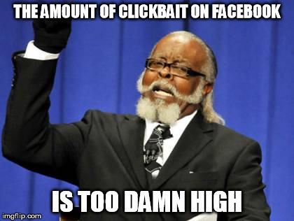 Too Damn High Meme | THE AMOUNT OF CLICKBAIT ON FACEBOOK IS TOO DAMN HIGH | image tagged in memes,too damn high | made w/ Imgflip meme maker