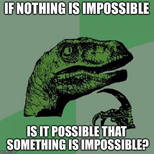 INCONCEPTION! | IF NOTHING IS IMPOSSIBLE; IS IT POSSIBLE THAT SOMETHING IS IMPOSSIBLE? | image tagged in philosoraptor,memes | made w/ Imgflip meme maker