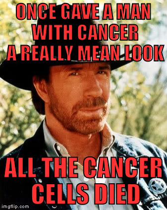 Chuck Norris Meme | ONCE GAVE A MAN WITH CANCER A REALLY MEAN LOOK; ALL THE CANCER CELLS DIED | image tagged in memes,chuck norris | made w/ Imgflip meme maker